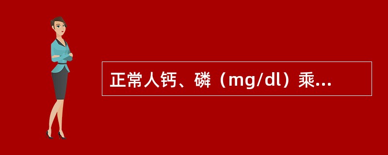 正常人钙、磷（mg/dl）乘积为（）。