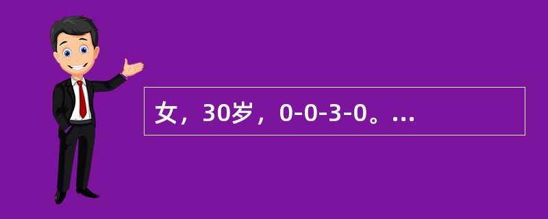 女，30岁，0-0-3-0。有3次连续自然流产史，每次自然流产均发生在妊娠18～