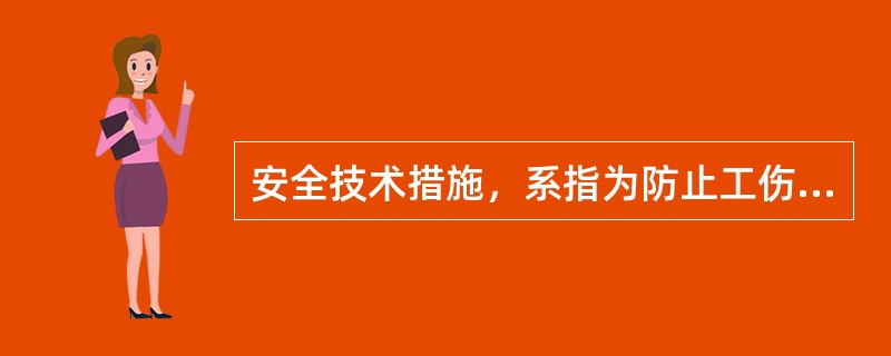 安全技术措施，系指为防止工伤事故和职业病的危害而从技术上采取的措施。