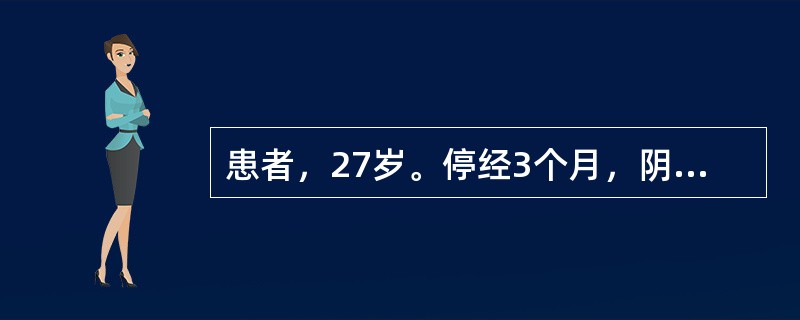 患者，27岁。停经3个月，阴道流血数周，血量不多，伴有轻微腹胀，查体：轻度贫血貌
