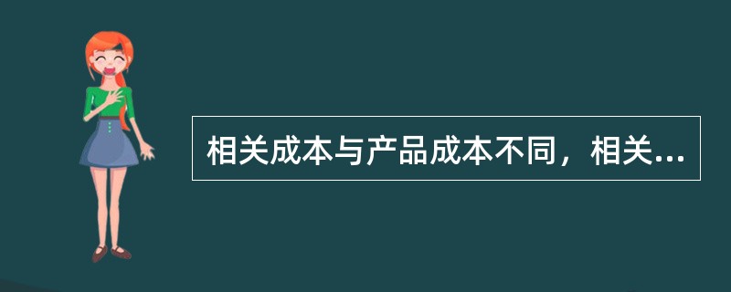 相关成本与产品成本不同，相关成本的主要特征是（）。