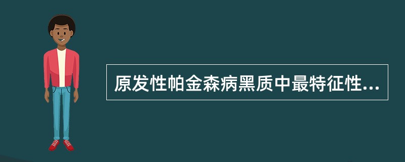 原发性帕金森病黑质中最特征性病理表现为（）