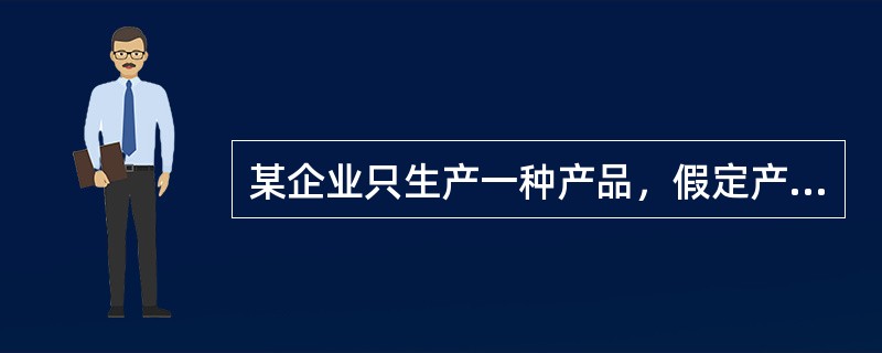 某企业只生产一种产品，假定产销平衡，预计明年该产品销量为1000件，单价为100