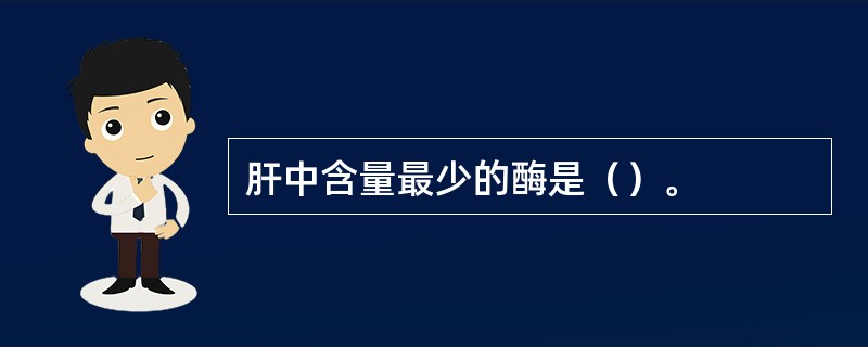 肝中含量最少的酶是（）。