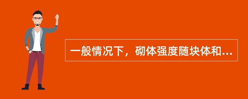 一般情况下，砌体强度随块体和砂浆强度的提高而（）；