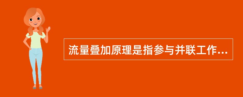 流量叠加原理是指参与并联工作的各台水泵总出水量等于在相同扬程下，各台水泵出水量（