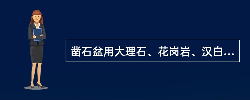 凿石盆用大理石、花岗岩、汉白玉雕琢而成，多用于（）盆景。