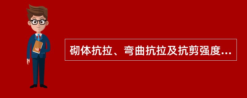 砌体抗拉、弯曲抗拉及抗剪强度主要取决于（）的强度；