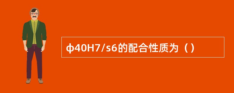 φ40H7/s6的配合性质为（）