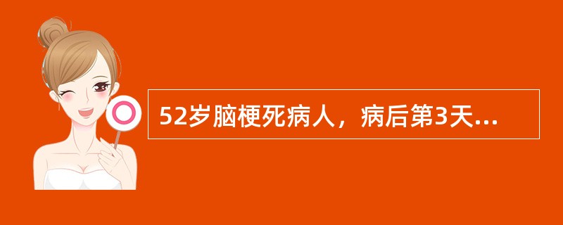 52岁脑梗死病人，病后第3天，意识不清，血压19/14kPa，左侧偏瘫，脑压28