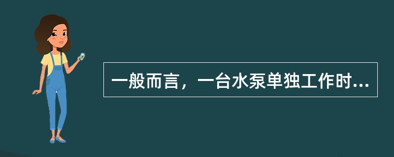 一般而言，一台水泵单独工作时的出水量大于其参加并联工作时的出水量。