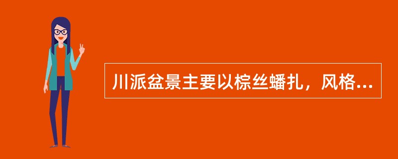 川派盆景主要以棕丝蟠扎，风格虬曲多姿。其干、枝都呈弯曲状，形如蚯蚓，故称为（），