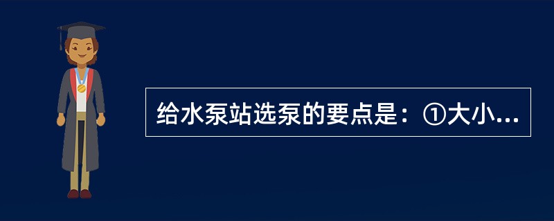 给水泵站选泵的要点是：①大小兼顾、调配灵活；②型号整齐、（）；③合理用尽各水泵的