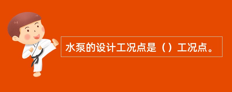 水泵的设计工况点是（）工况点。