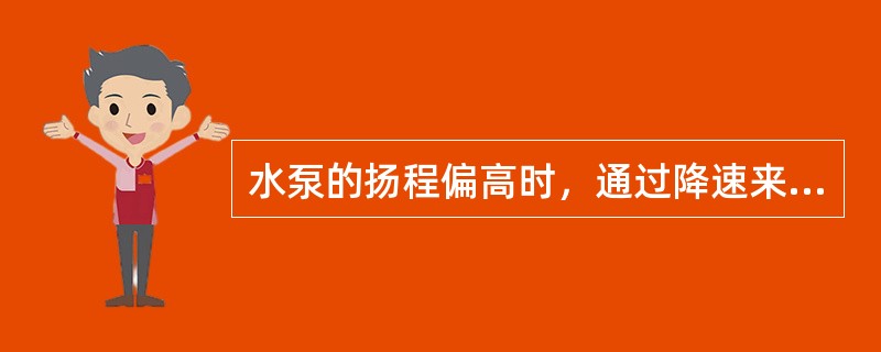 水泵的扬程偏高时，通过降速来调节水泵的工作点，可以降低水泵的轴功率，大幅减少水泵