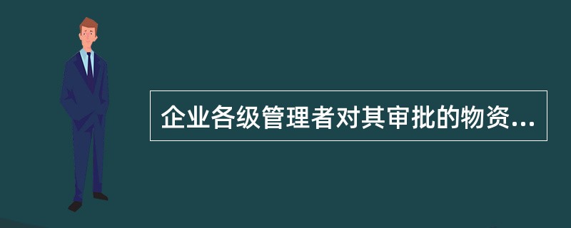 企业各级管理者对其审批的物资采购负有（）责任。