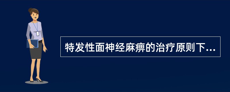 特发性面神经麻痹的治疗原则下列哪项不正确（）