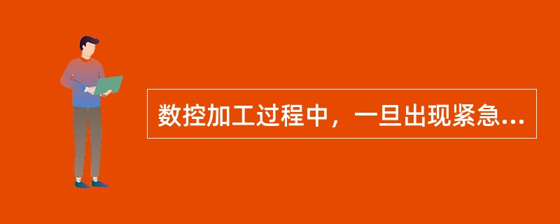数控加工过程中，一旦出现紧急情况应（）