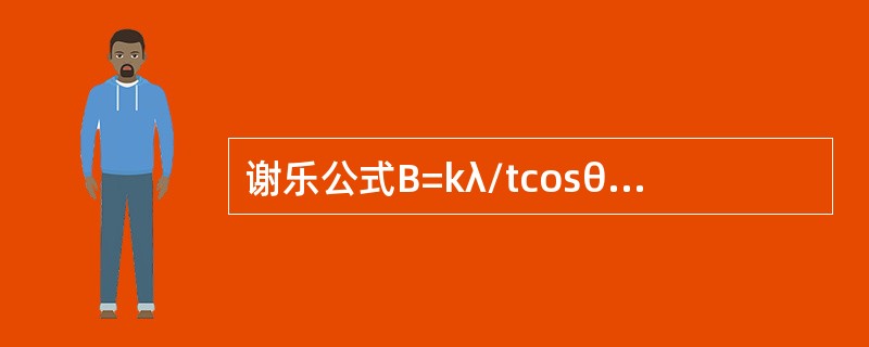 谢乐公式B=kλ/tcosθ中的B、λ、t、θ分别表示什么？该公式用于粒径大小测