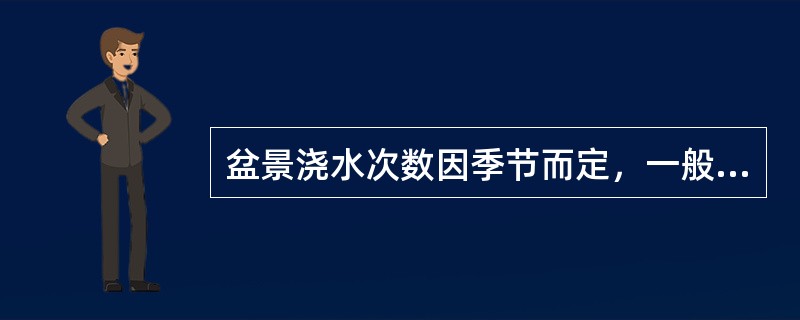 盆景浇水次数因季节而定，一般来说浇水次数最少的季节应该在秋天