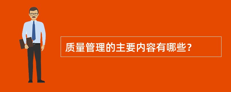 质量管理的主要内容有哪些？