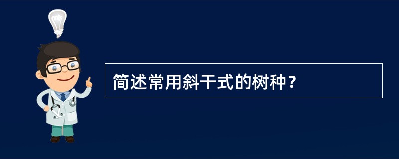 简述常用斜干式的树种？