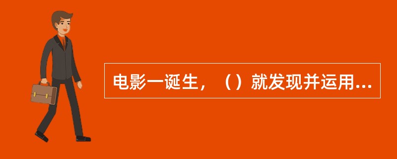 电影一诞生，（）就发现并运用了远景画面善于表现大的物象的特点，他拍摄了《工厂的大