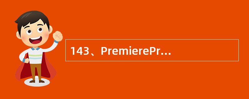 143、PremiereProCS3的项目文件的扩展名是（）。