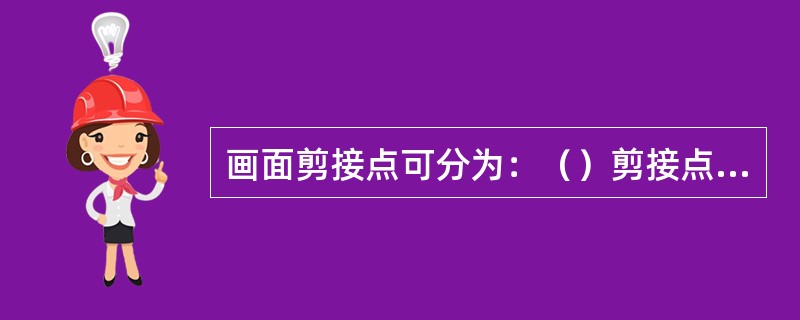 画面剪接点可分为：（）剪接点、（）剪接点和（）剪接点。