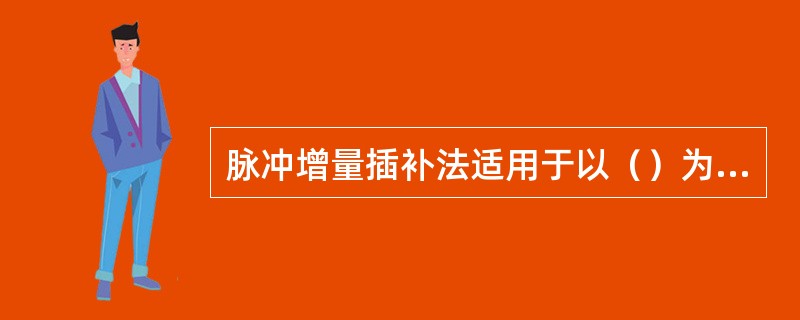 脉冲增量插补法适用于以（）为驱动装置的开环控制系统。