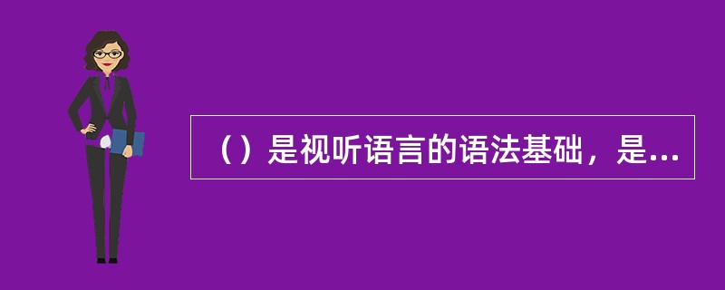 （）是视听语言的语法基础，是影视剪辑的心理基础，也是剪辑的根本依据所在。