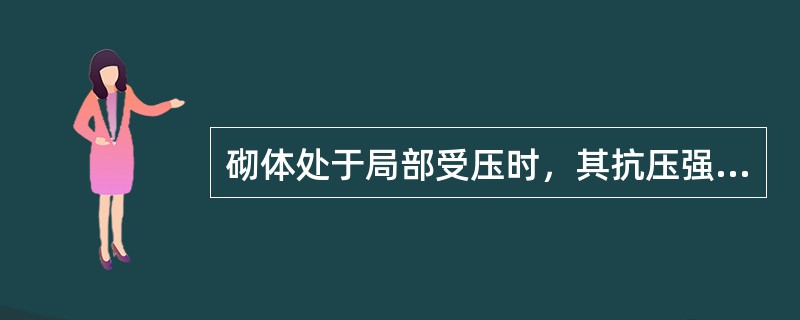 砌体处于局部受压时，其抗压强度（）。