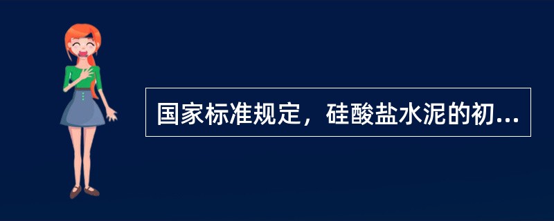 国家标准规定，硅酸盐水泥的初凝时间不得小于（）。