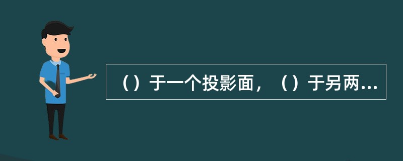 （）于一个投影面，（）于另两个投影面的平面，称为投影面平行面.