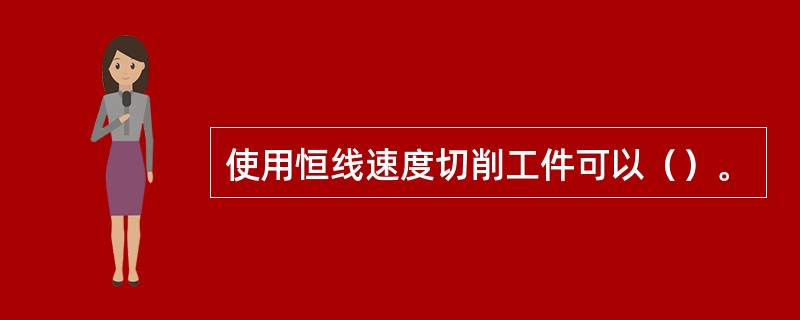 使用恒线速度切削工件可以（）。