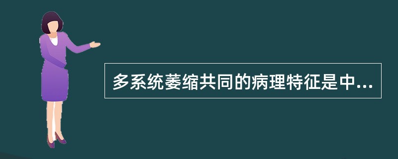 多系统萎缩共同的病理特征是中枢神经系统广泛的神经元（）