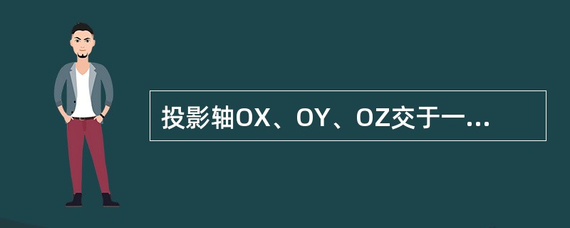 投影轴OX、OY、OZ交于一点O，称为（）。