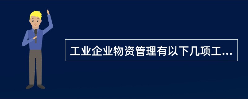 工业企业物资管理有以下几项工作职能：（）工作、采购工作、保管工作、供应发放工作、