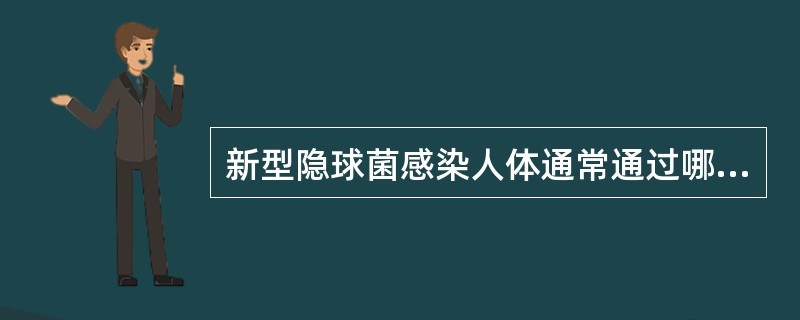 新型隐球菌感染人体通常通过哪种途径（）