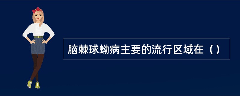 脑棘球蚴病主要的流行区域在（）