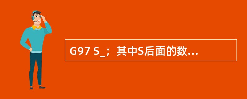 G97 S_；其中S后面的数值表示（）。