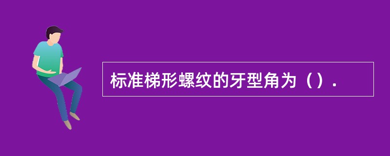 标准梯形螺纹的牙型角为（）.