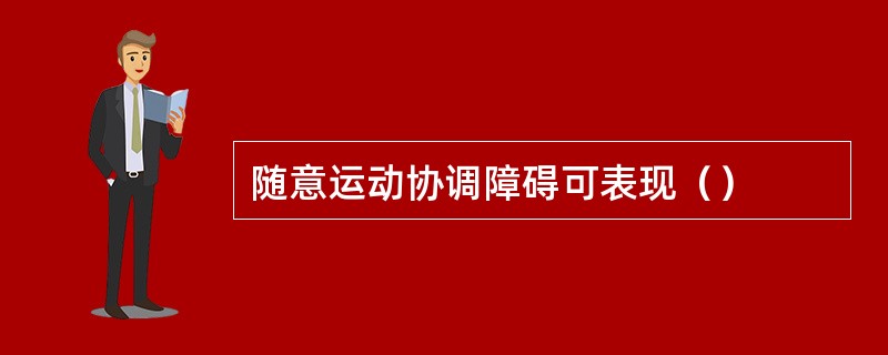 随意运动协调障碍可表现（）