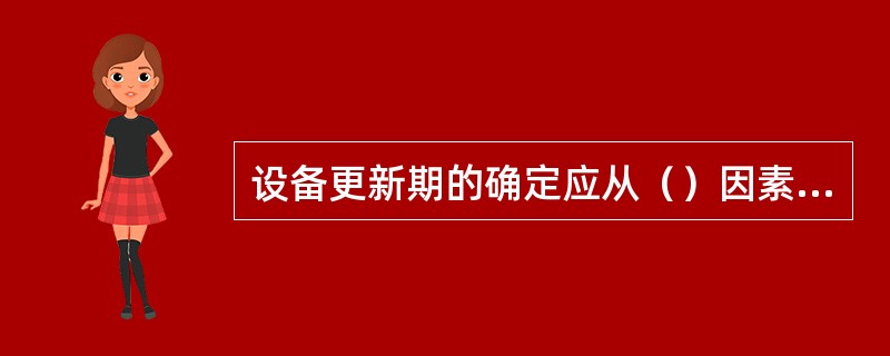 设备更新期的确定应从（）因素去分析评价。