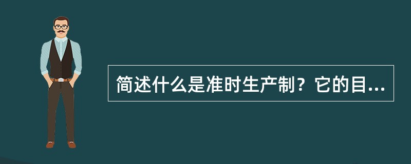 简述什么是准时生产制？它的目标是什么？