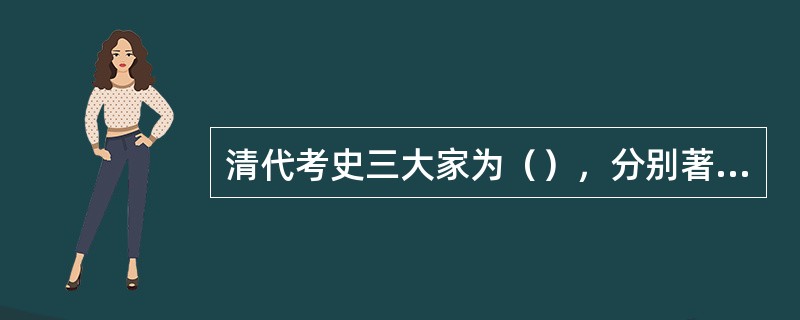 清代考史三大家为（），分别著有《廿二史考异》、《十七史商榷》、《廿二史札记》等考