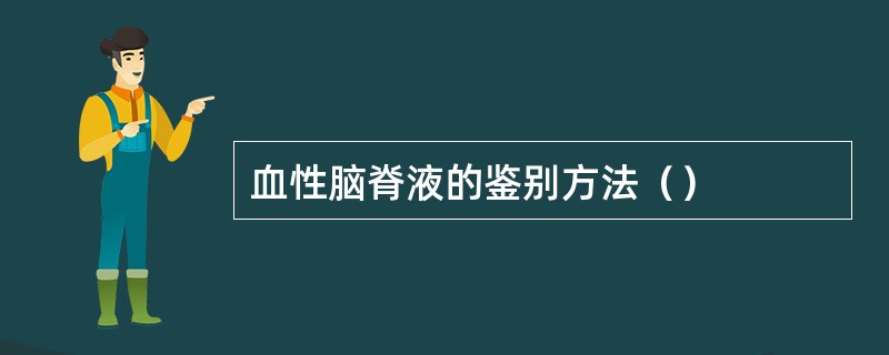 血性脑脊液的鉴别方法（）