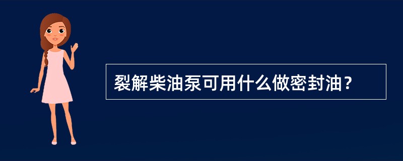 裂解柴油泵可用什么做密封油？