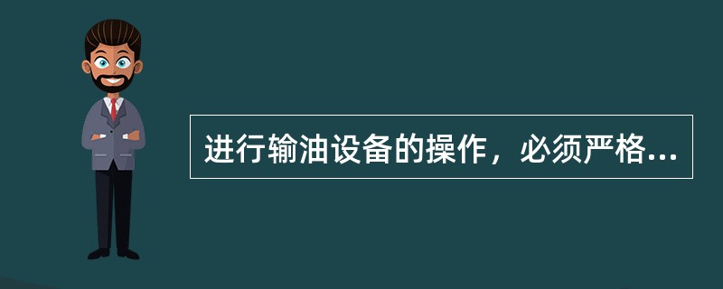 进行输油设备的操作，必须严格执行（）。