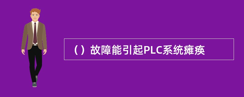 （）故障能引起PLC系统瘫痪